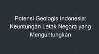 Keuntungan Letak Geologis Indonesia Adalah Beragamnya Potensi